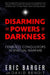 Disarming the Powers of Darkness: Fearless Conquerors in Spiritual War by Eric Barger, David Benoit
