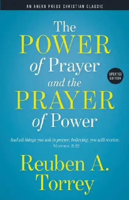 The Power of Prayer and the Prayer of Power: And all things you ask in prayer, believing, you will receive. - Matthew 21:22 by Reuben a. Torrey