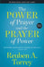 The Power of Prayer and the Prayer of Power: And all things you ask in prayer, believing, you will receive. - Matthew 21:22 by Reuben a. Torrey