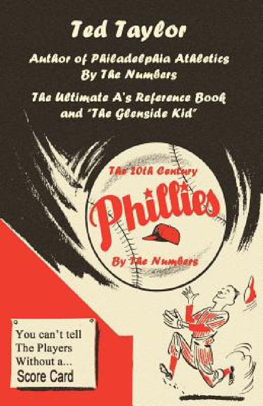 The 20th Century Phillies by the Numbers: You Can't Tell the Players Without a Scorecard by Ted Taylor