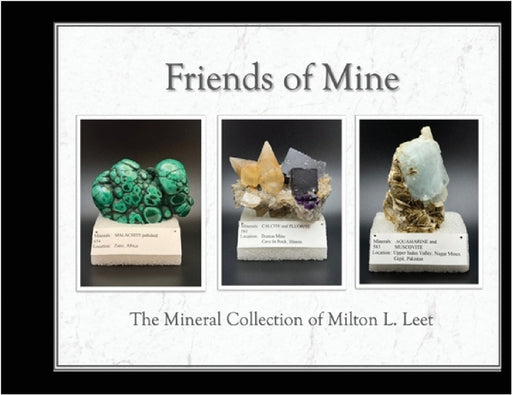 Friends of Mine: the Mineral Collection of Milton L. Leet by Milton Leet