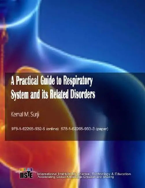 A Practical Guide to Respiratory System and its Related Disorders by Kemal M. Surji