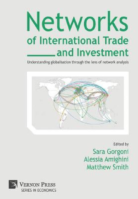 Networks of International Trade and Investment: Understanding globalisation through the lens of network analysis by Sara Gorgoni, Alessia Amighini, Matthew Smith