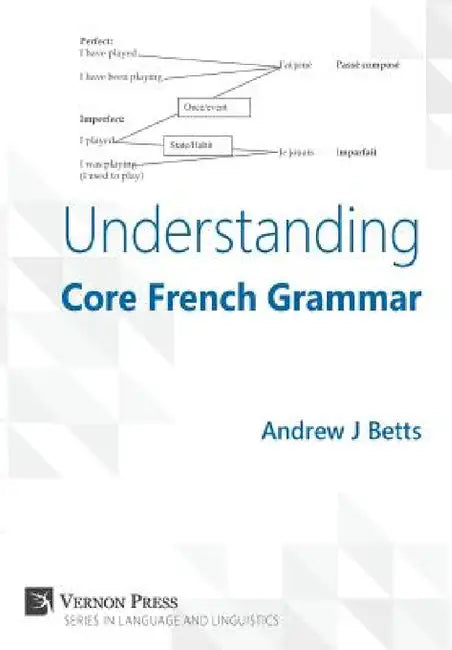 Understanding Core French Grammar by Andrew Betts