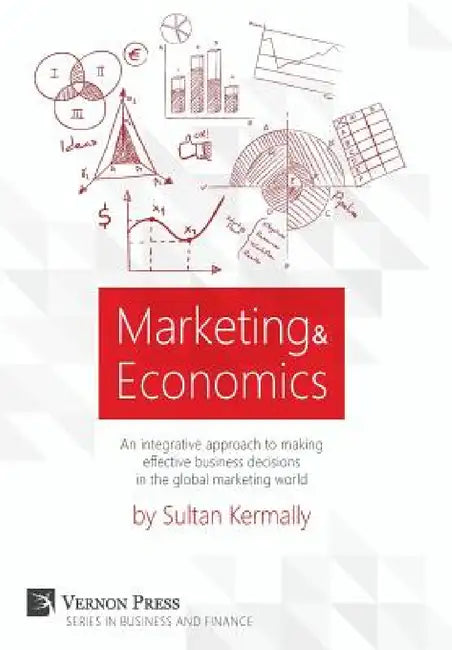 Marketing & Economics: An integrative approach to making effective business decisions in the global marketing world. by Sultan Kermally