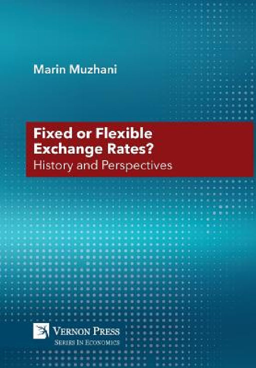 Fixed or Flexible Exchange Rates? History and Perspectives by Marin Muzhani