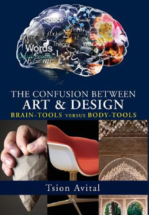 The Confusion between Art and Design: Brain-tools versus Body-tools [Premium Color] by Tsion Avital