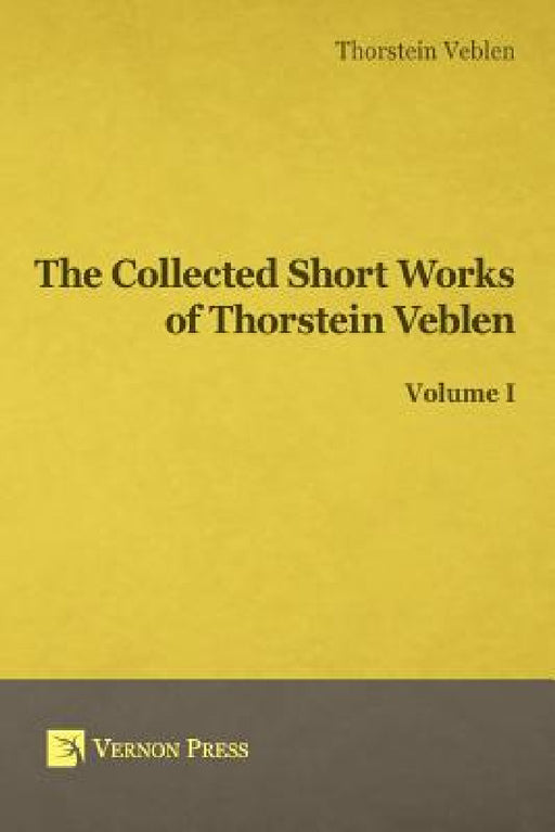Collected Short Works of Thorstein Veblen - Volume I by Thorstein Bunde Veblen