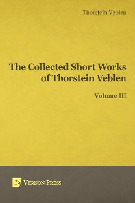 Collected Short Works of Thorstein Veblen - Volume III by Thorstein Bunde Veblen