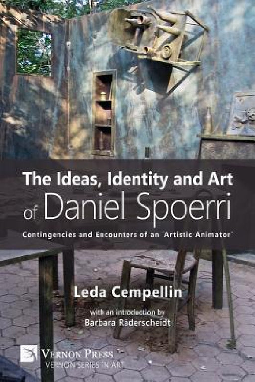 The Ideas, Identity and Art of Daniel Spoerri: Contingencies and Encounters of an 'Artistic Animator' by Leda Cempellin, Barbara Räderscheidt