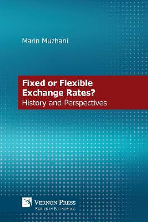 Fixed or Flexible Exchange Rates? History and Perspectives by Marin Muzhani