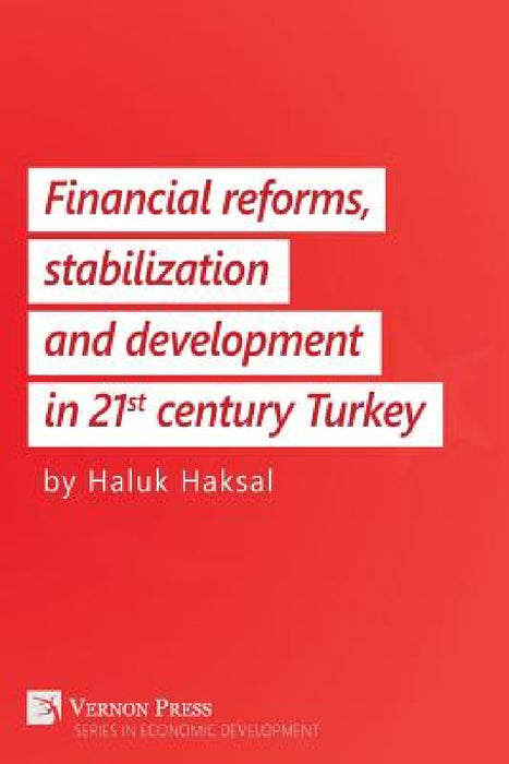 Financial Reforms, Stabilization and Development in 21st-Century Turkey by Haluk Haksal