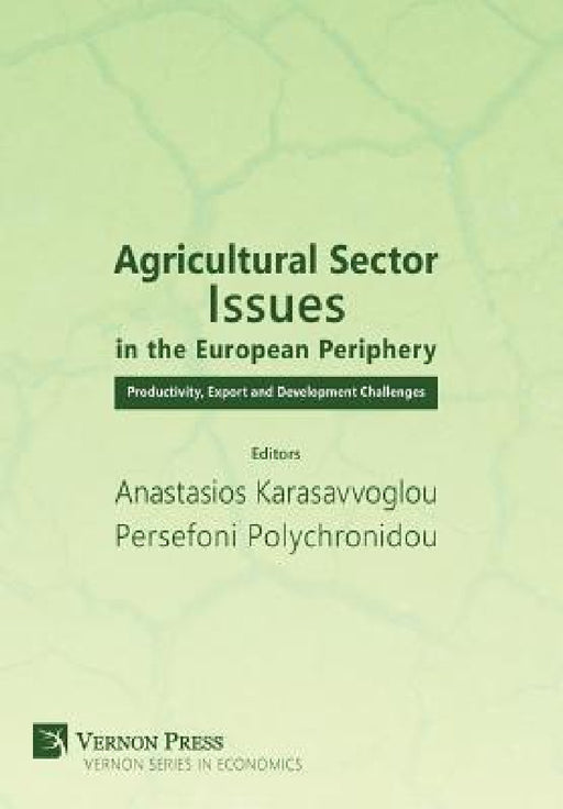 Agricultural Sector Issues in the European Periphery: Productivity, Export and Development Challenges by Anastasios Karasavvoglou, Persefoni Polychronidou
