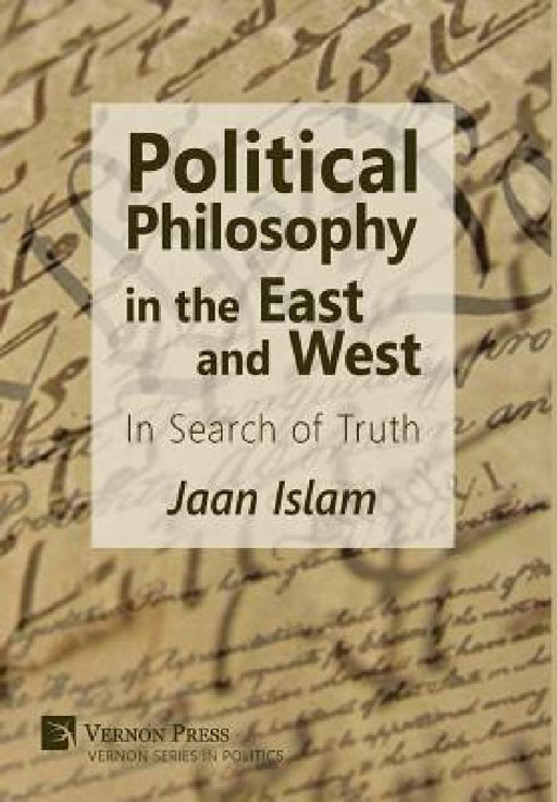 Political Philosophy in the East and West: In Search of Truth by Jaan Islam