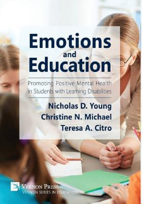 Emotions and Education: Promoting Positive Mental Health in Students with Learning Disabilities by Nicholas D. Young, Christine N. Michael, Teresa Allissa Citro