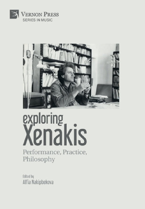 Exploring Xenakis: Performance, Practice, Philosophy by Alfia Nakipbekova