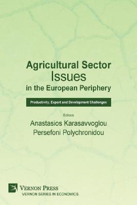 Agricultural Sector Issues in the European Periphery: Productivity, Export and Development Challenges by Anastasios Karasavvoglou, Persefoni Polychronidou