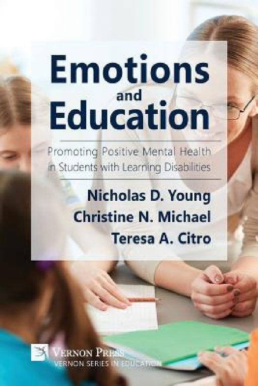Emotions and Education: Promoting Positive Mental Health in Students with Learning Disabilities by Nicholas D. Young, Christine N. Michael, Teresa Allissa Citro