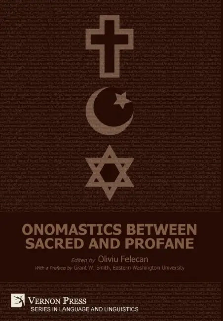 Onomastics between Sacred and Profane by Oliviu Felecan, Grant W. Smith