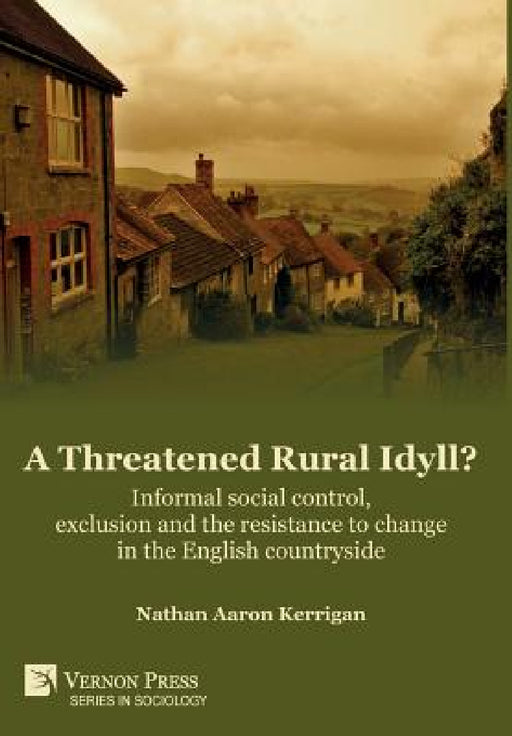 A Threatened Rural Idyll? Informal social control, exclusion and the resistance to change in the English countryside by Nathan Aaron Kerrigan