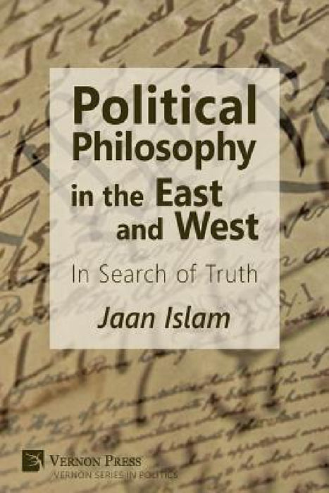 Political Philosophy in the East and West: In Search of Truth by Jaan Islam