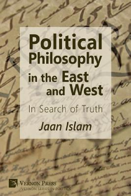 Political Philosophy in the East and West: In Search of Truth by Jaan Islam