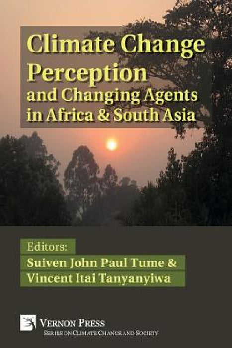 Climate Change Perception and Changing Agents in Africa & South Asia by Vincent Itai Tanyanyiwa, Suiven John Paul Tume