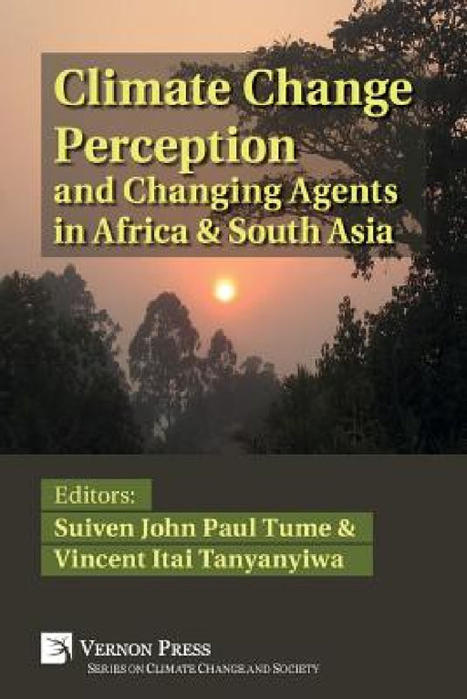 Climate Change Perception and Changing Agents in Africa & South Asia by Vincent Itai Tanyanyiwa, Suiven John Paul Tume