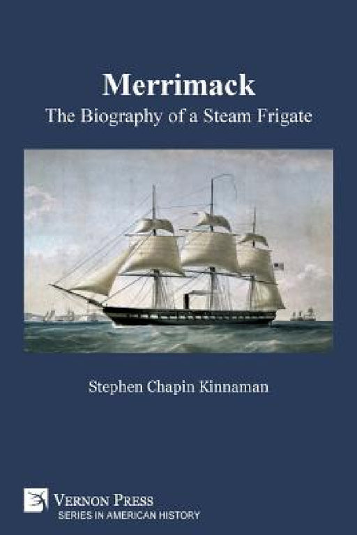 Merrimack, The Biography of a Steam Frigate (B&W) by Stephen Chapin Kinnaman