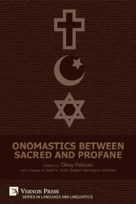 Onomastics between Sacred and Profane by Oliviu Felecan, Grant W. Smith