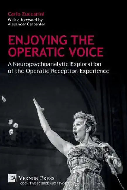 Enjoying the Operatic Voice: A Neuropsychoanalytic Exploration of the Operatic Reception Experience by Carlo Zuccarini