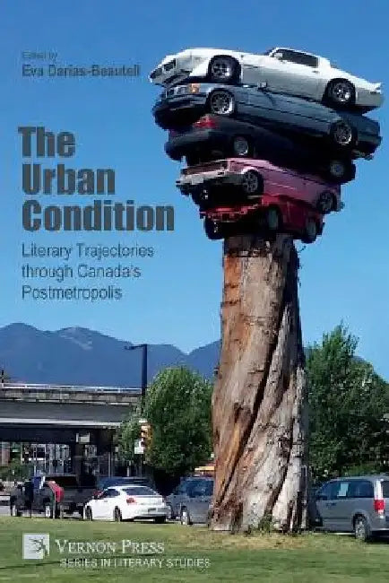The Urban Condition: Literary Trajectories through Canada's Postmetropolis by Eva Darias Beautell