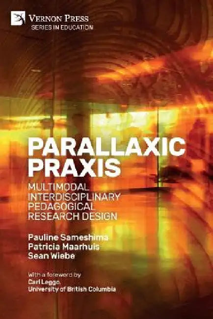 Parallaxic Praxis: Multimodal Interdisciplinary Pedagogical Research Design [Paperback, Premium Color] by Pauline Sameshima