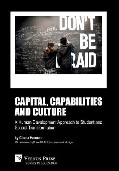 Capital, capabilities and culture: a human development approach to student and school transformation by Cliona Hannon