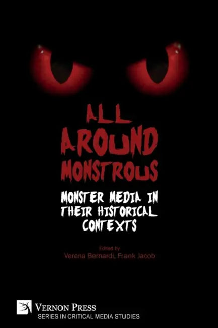 All Around Monstrous: Monster Media in Their Historical Contexts by Verena Bernardi, Frank Jacob