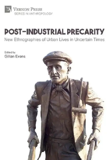 Post-Industrial Precarity: New Ethnographies of Urban Lives in Uncertain Times [Hardback, Premium Color] by Gillian Evans