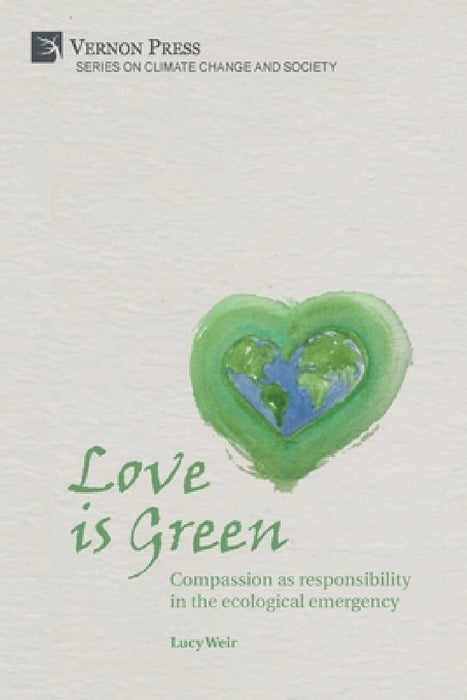 Love is Green: Compassion as responsibility in the ecological emergency by Lucy Weir