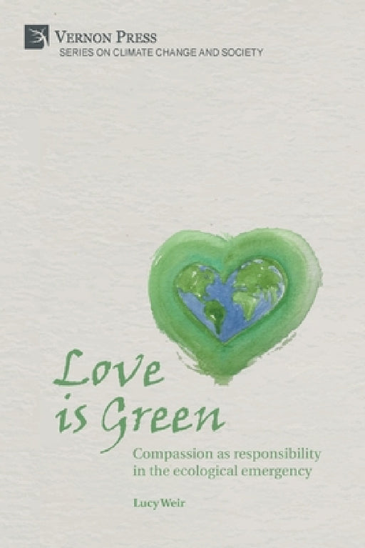 Love is Green: Compassion as responsibility in the ecological emergency by Lucy Weir
