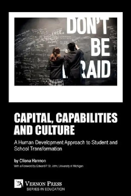 Capital, capabilities and culture: a human development approach to student and school transformation by Cliona Hannon