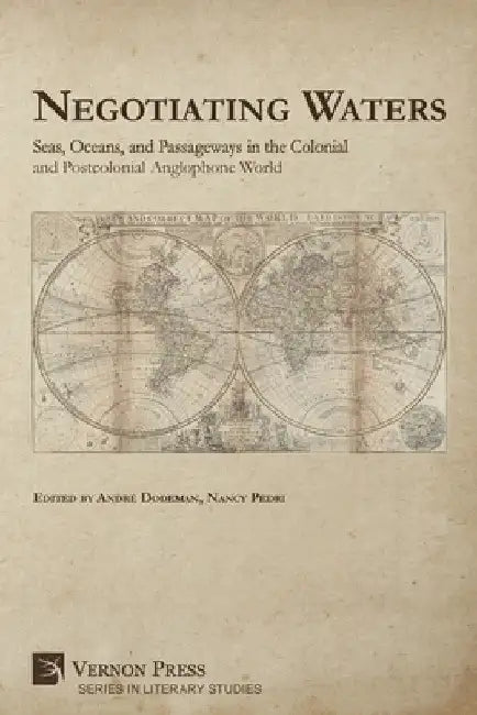Negotiating Waters: Seas, Oceans, and Passageways in the Colonial and Postcolonial Anglophone World by André Dodeman