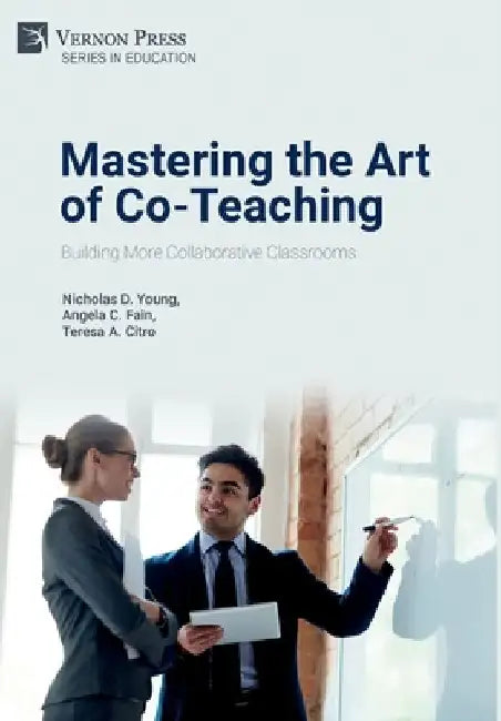 Mastering the Art of Co-Teaching: Building More Collaborative Classrooms by Nicholas D. Young