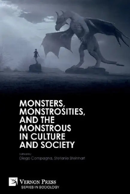 Monsters, Monstrosities, and the Monstrous in Culture and Society by Diego Compagna