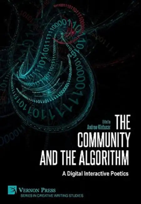 The Community and the Algorithm: A Digital Interactive Poetics by Andrew Klobucar, David Jhave Johnston