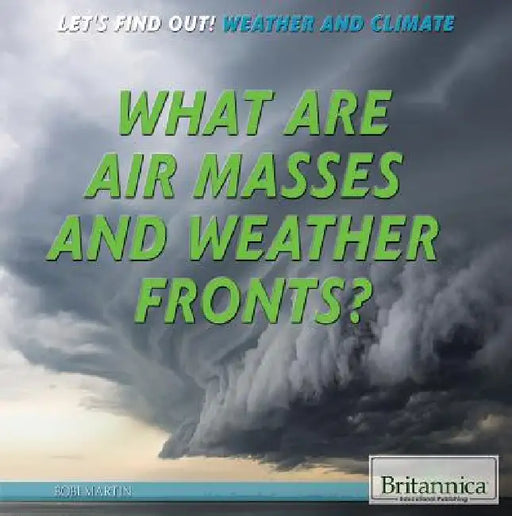 What Are Air Masses and Weather Fronts? by Bobi Martin