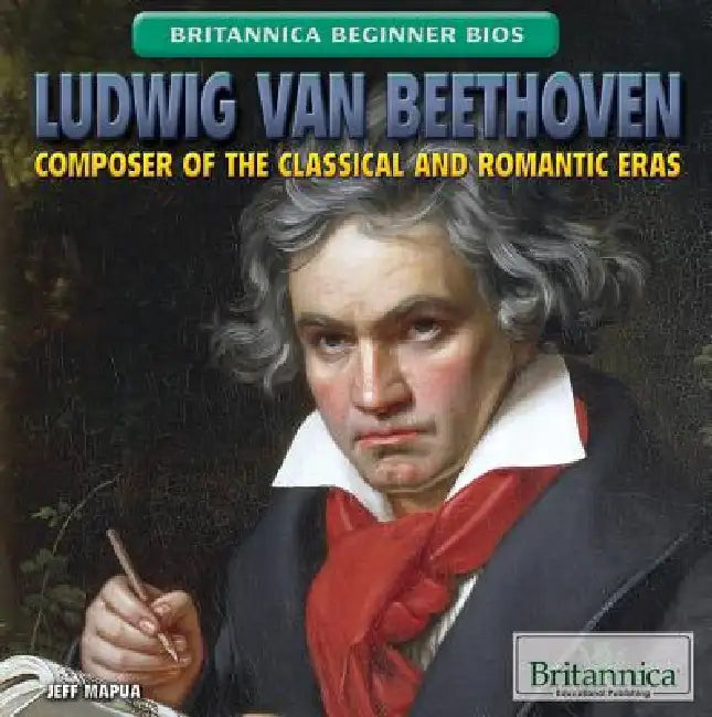 Ludwig Van Beethoven: Composer of the Classical and Romantic Eras by Jeff Mapua