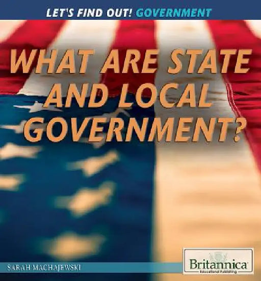What Are State and Local Governments? by Sarah Machajewski