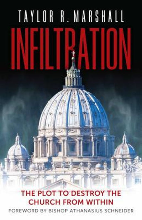 Infiltration: The Plot to Destroy the Church from Within by Taylor R. Marshall
