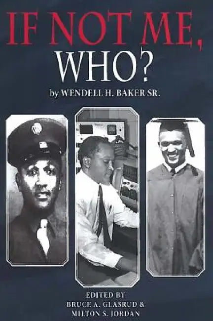 If Not Me Who?: What One Man Accomplished in His Battle for Equality by Wendell H. Baker