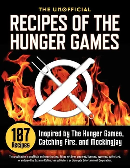 Unofficial Recipes of the Hunger Games: 187 Recipes Inspired by the Hunger Games, Catching Fire, and Mockingjay by Suzanne Collins