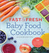 Fast & Fresh Baby Food Cookbook: 120 Ridiculously Simple and Naturally Wholesome Baby Food Recipes by Jacqueline Burt Cote